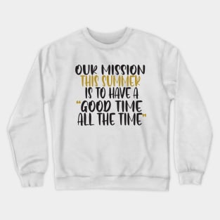 Our mission this summer is to have a good time all the time Crewneck Sweatshirt